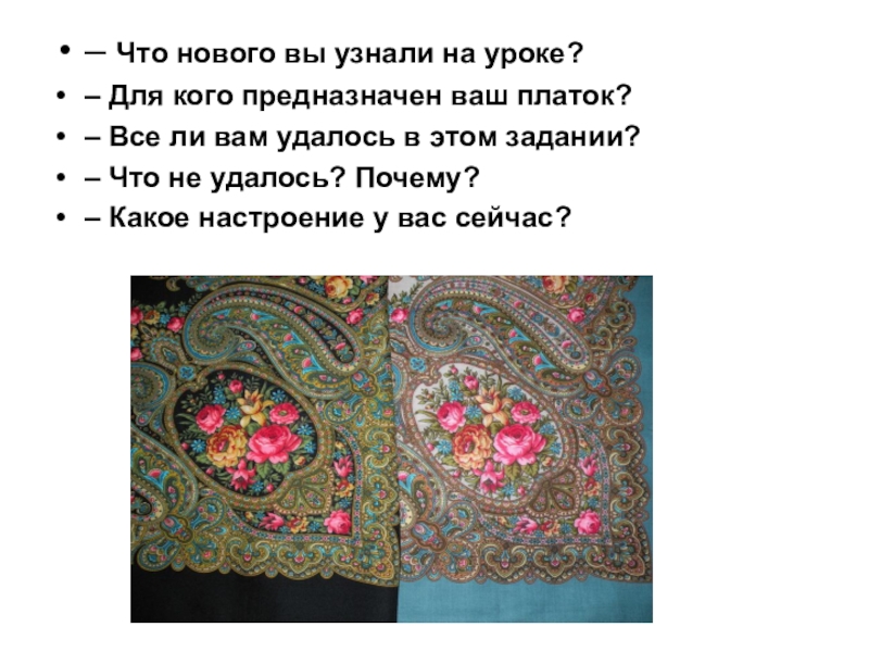 – Что нового вы узнали на уроке? – Для кого предназначен ваш платок?– Все ли вам удалось