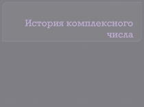 Презентация по математике на тему: История открытия комплексных чисел