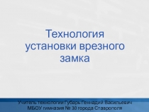 Презентация по технологии для 8 класса на тему:Технология установки врезного замка.