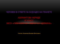 Презентация Человек в ответе за будущее на планете(подготовила ученица 8 класса)