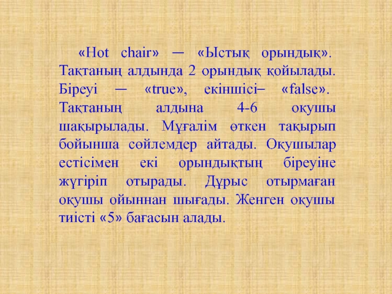 «Hot chair» — «Ыстық орындық». Тақтаның алдында 2 орындық қойылады. Біреуі — «true», екіншісі– «false». Тақтаның алдына