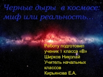 Презентация Черные дыры в космосе: миф или реальность… 1 класс