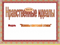Презентация по ОРКСЭ на тему: Нравственные Идеалы (4 класс).