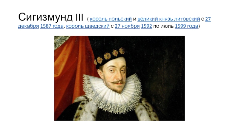 Сигизмунд III ( король польский и великий князь литовский с 27 декабря 1587 года, король шведский с 27 ноября 1592 по июль 1599 года)