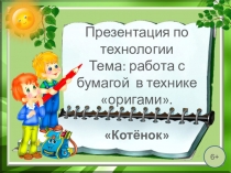 Презентация по технологии на тему: работа с бумагой в технике оригами.Котёнок 2 класс