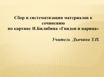 Презентация к уроку развития речи. Сбор и систематизация материалов к сочинению по иллюстрации И.Билибина Гвидон и царица.