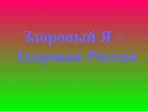 Презентация для классного часа Здоровый Я - Здоровая Россия