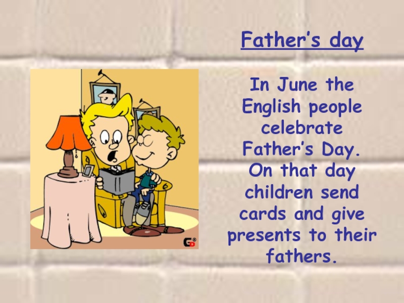 Father’s day  In June the English people celebrate Father’s Day. On that day children send cards and
