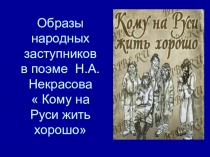 Презентация Образы народных заступников в поэме Н.А. Некрасова Кому на Руси жить хорошо.