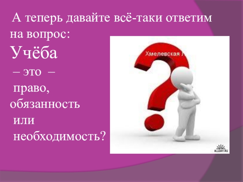 Данный вопрос. Учеба это обязанность или право. Как ответить на вопрос как учеба. Все давайте. Что ответить на вопрос как учеба.