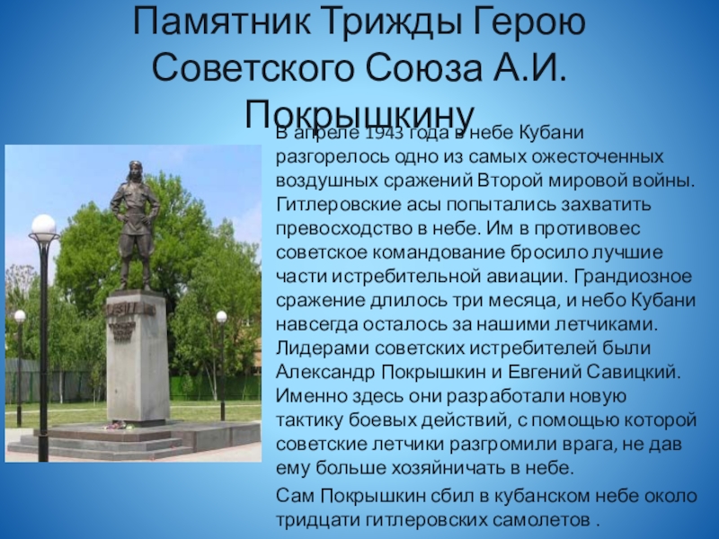 Памятник Трижды Герою Советского Союза А.И.ПокрышкинуВ апреле 1943 года в небе Кубани разгорелось одно из самых ожесточенных