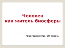 Презентация по биологии  Человек как житель биосферы (10 класс)