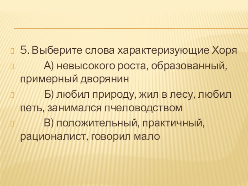 5. Выберите слова характеризующие Хоря А) невысокого роста, образованный, примерный дворянин