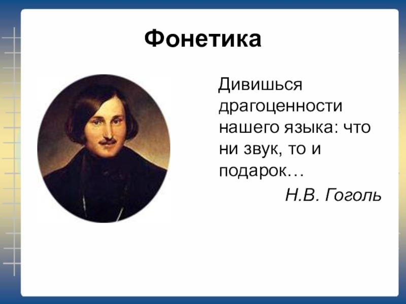 Фонетика  Дивишься драгоценности нашего языка: что ни звук, то и подарок…Н.В. Гоголь