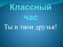 Ты и твои друзья. Все о друзьях.