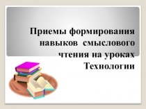 Презентация Формирование навыков смыслового чтения на уроках технологии