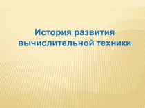 Презентация по информатике История развития вычислительной техники