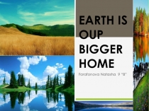 EARTH IS OUP BIGGER HOME