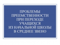 Доклад на педсовете Проблемы преемственности при переходе учащихся из начальной школы в среднее звено