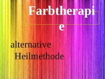 Презентация Farbtherapie (Alternative Heilmethode)