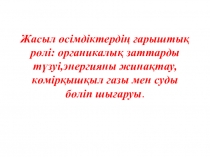 Сабақ тақырыбы; Жасыл өсімдіктердің ғарыштық рөлі: органикалық заттарды түзуі,энергияны жинақтау,көмірқышқыл газы мен суды бөліп шығаруы.