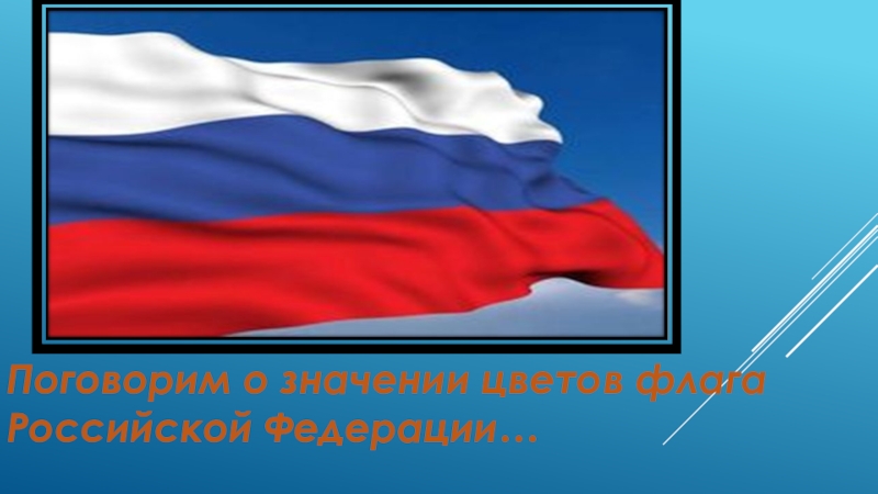 Поговорим о значении цветов флага Российской Федерации…