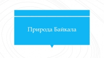Презентация по географии Природа Байкала