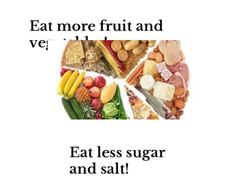 I eat eats vegetables every day. Much Fruit или many. Eat less Sugar. Much many Fruit. Eat less Sugar and more Fruit and Vegetables.