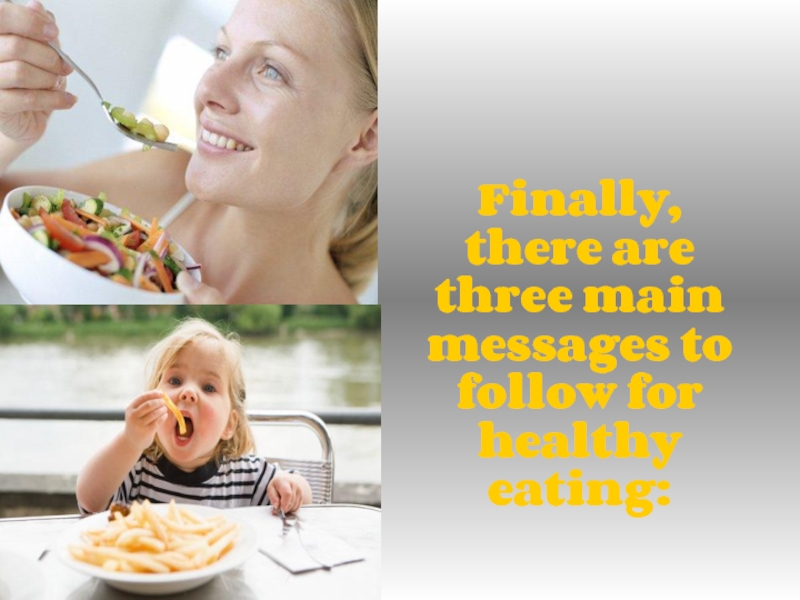 Finally, there are three main messages to follow for healthy eating: