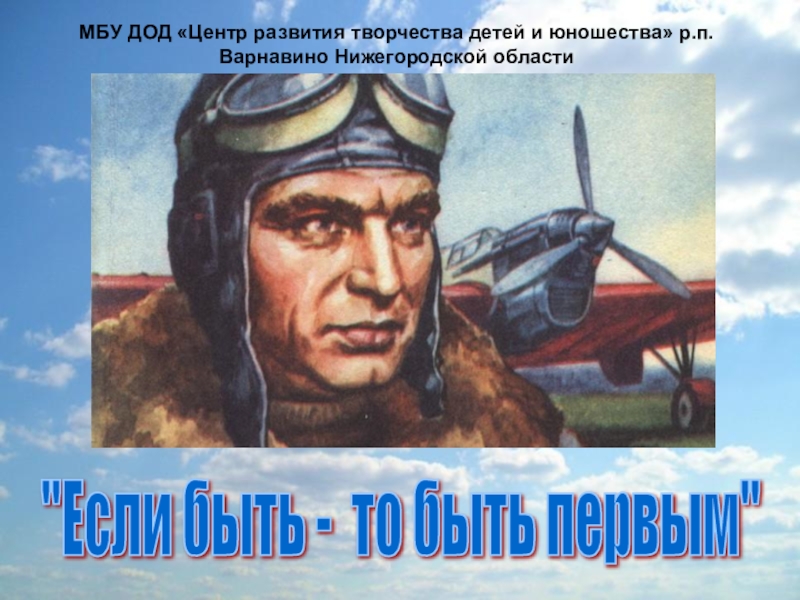 Если быть то быть первым. В. П. Чкалова «если быть, то быть первым».. Презентация о Чкалове. Если быть то быть первым Чкалов. Цитаты о Чкалове.