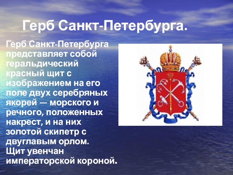 Герб Санкт-Петербурга.Герб Санкт-Петербурга представляет собой геральдический красный щит с изображением на его поле двух серебряных якорей —