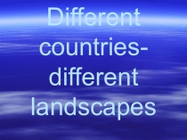 Презентация по теме Different countries-different landscapes