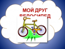 Презентация по дошкольному образованию на тему Наш друг - велосипед