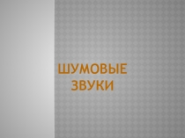 Презентация к уроку  Музыка и движение на тему Шумовые звуки для детей с ОВЗ