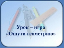 Презентация для урока в 7 классе Конкурс Ощути геометрию