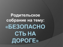 Презентация к родительскому собранию на тему Безопасность на дороге