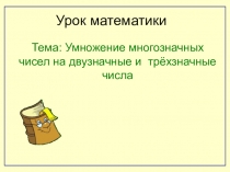 Презентация по математике на тему Умножение на двузначные и трехзначные числа