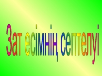 Перезентация по казахскый язык и литературное на тему Зат есімнің септелуі