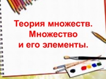 Теория множеств. Множество и его элементы.