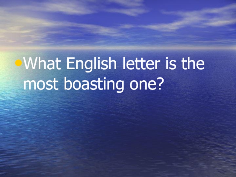 What English letter is the most boasting one?