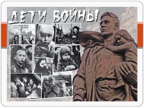 Презентация классного часа на тему Дети войны