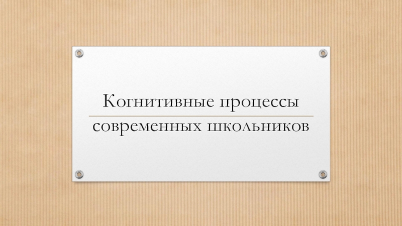 Презентация для педагогического коллектива на тему Когнитивные процессы современных школьников