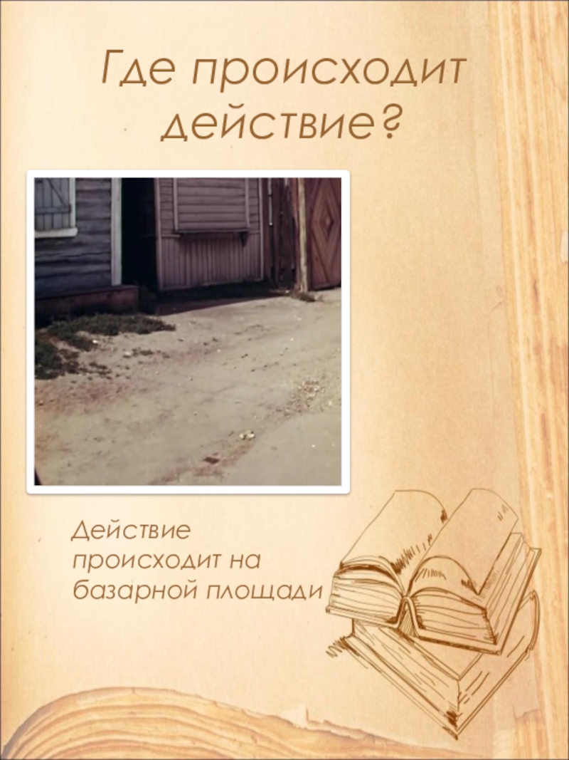 Где происходит действие?Действие происходит на базарной площади