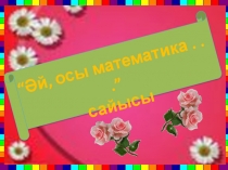 Презентация Әй , осы математика....