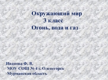 Презентация по окружающему миру на тему:Огонь,вода и газ.