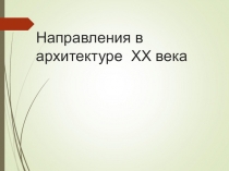 Презентация по МХК на тему Направления в архитектуре 20 века (11 класс)