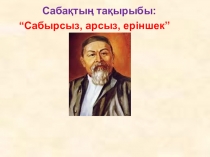 Презентация к уроку.Әдебиеттік оқу. 4- сынып на темуАбай Құнанбаев Сабырсыз, арсыз. еріншек