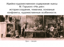 Урок-лекция Идейно-художественное своеобразие пьесы М. Горького На дне