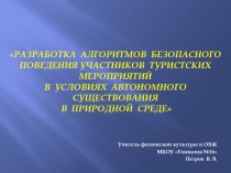 Презентация Разработка алгоритмов безопасного поведения участников туристских мероприятий в условиях автономного существования в природной среде
