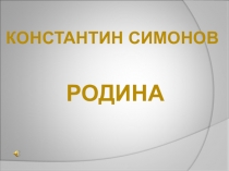 Презентация 4 класс К.Симонов .Родина